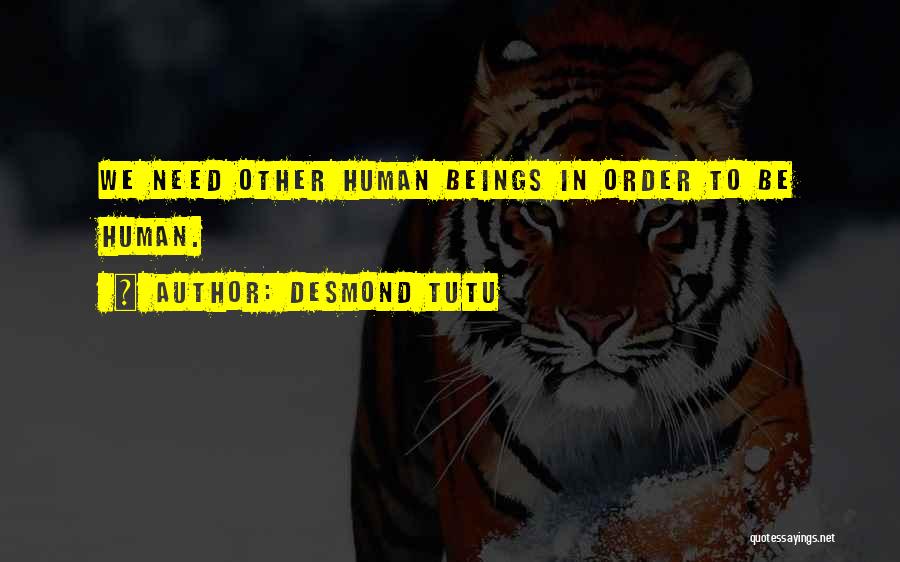 Desmond Tutu Quotes: We Need Other Human Beings In Order To Be Human.