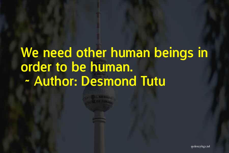 Desmond Tutu Quotes: We Need Other Human Beings In Order To Be Human.