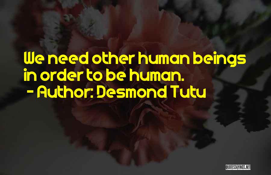 Desmond Tutu Quotes: We Need Other Human Beings In Order To Be Human.