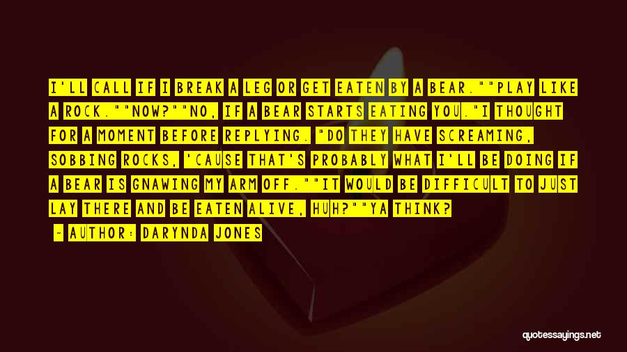 Darynda Jones Quotes: I'll Call If I Break A Leg Or Get Eaten By A Bear.play Like A Rock.now?no, If A Bear Starts