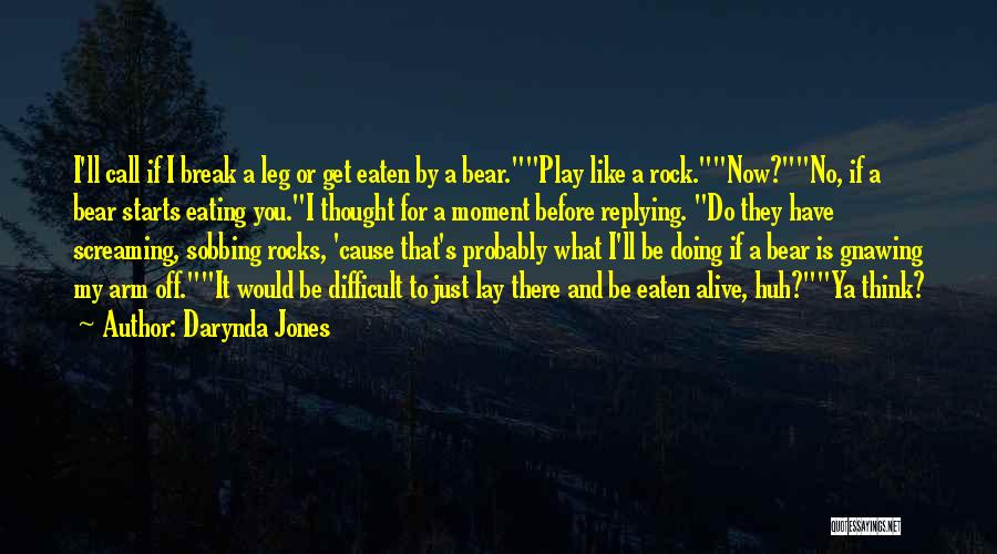 Darynda Jones Quotes: I'll Call If I Break A Leg Or Get Eaten By A Bear.play Like A Rock.now?no, If A Bear Starts