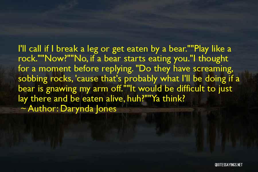 Darynda Jones Quotes: I'll Call If I Break A Leg Or Get Eaten By A Bear.play Like A Rock.now?no, If A Bear Starts