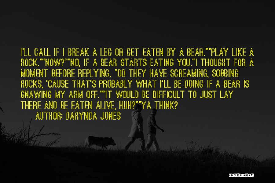 Darynda Jones Quotes: I'll Call If I Break A Leg Or Get Eaten By A Bear.play Like A Rock.now?no, If A Bear Starts