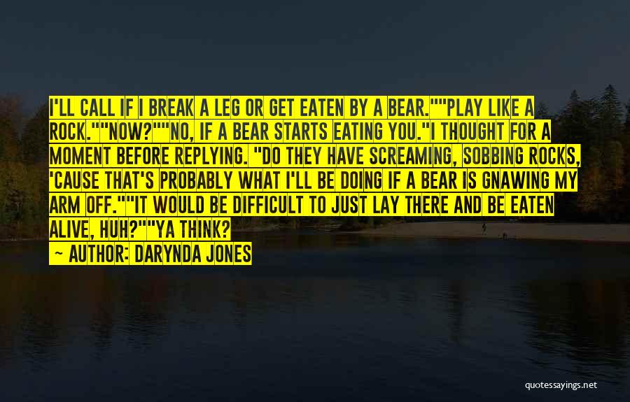 Darynda Jones Quotes: I'll Call If I Break A Leg Or Get Eaten By A Bear.play Like A Rock.now?no, If A Bear Starts