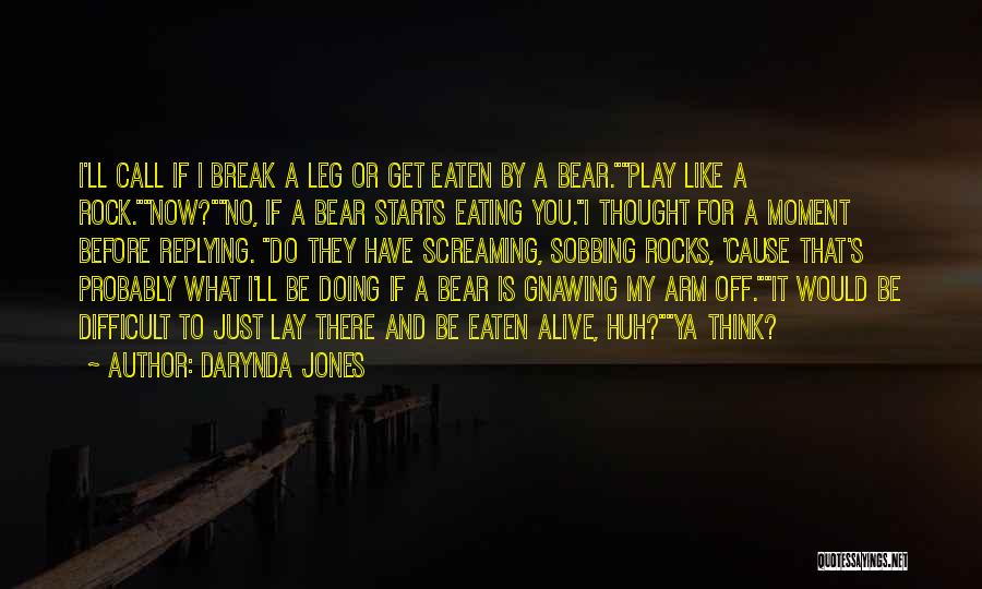 Darynda Jones Quotes: I'll Call If I Break A Leg Or Get Eaten By A Bear.play Like A Rock.now?no, If A Bear Starts