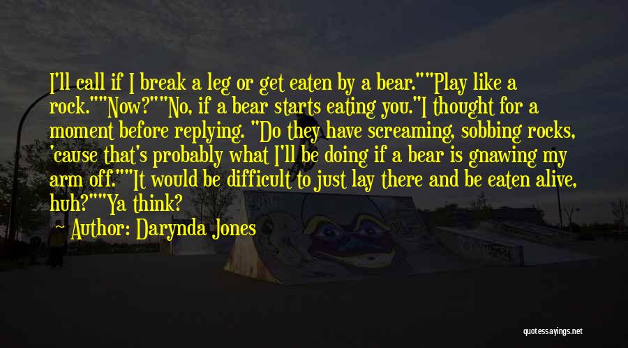 Darynda Jones Quotes: I'll Call If I Break A Leg Or Get Eaten By A Bear.play Like A Rock.now?no, If A Bear Starts