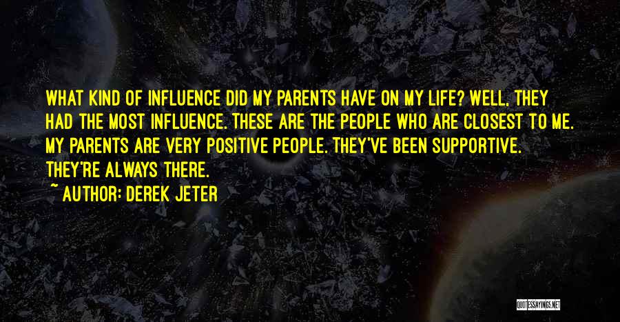 Derek Jeter Quotes: What Kind Of Influence Did My Parents Have On My Life? Well, They Had The Most Influence. These Are The