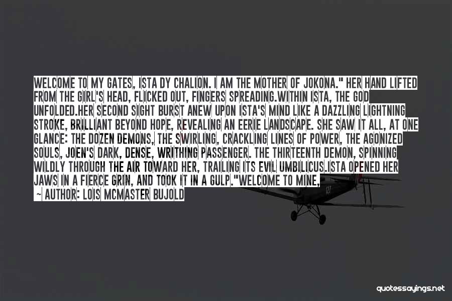 Lois McMaster Bujold Quotes: Welcome To My Gates, Ista Dy Chalion. I Am The Mother Of Jokona. Her Hand Lifted From The Girl's Head,