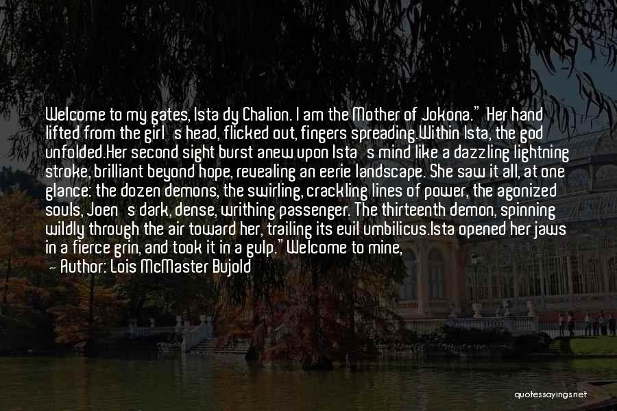 Lois McMaster Bujold Quotes: Welcome To My Gates, Ista Dy Chalion. I Am The Mother Of Jokona. Her Hand Lifted From The Girl's Head,