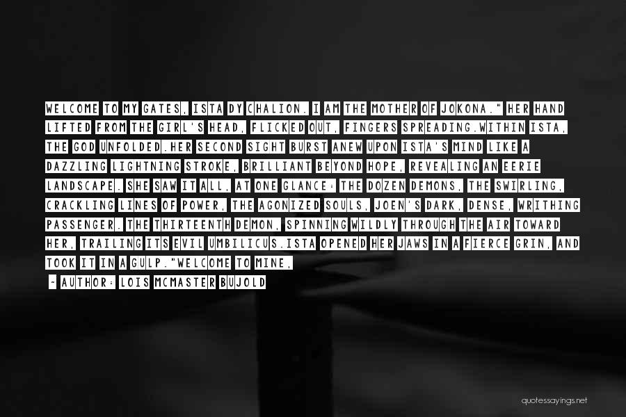 Lois McMaster Bujold Quotes: Welcome To My Gates, Ista Dy Chalion. I Am The Mother Of Jokona. Her Hand Lifted From The Girl's Head,