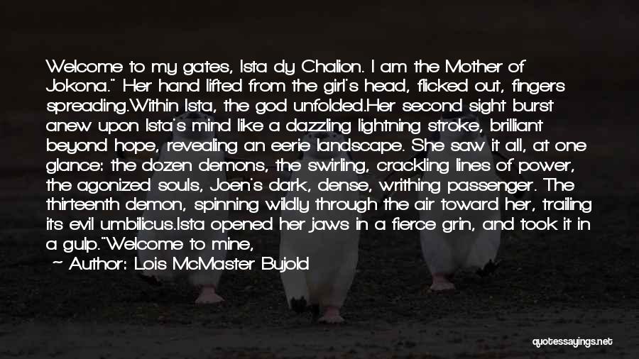 Lois McMaster Bujold Quotes: Welcome To My Gates, Ista Dy Chalion. I Am The Mother Of Jokona. Her Hand Lifted From The Girl's Head,