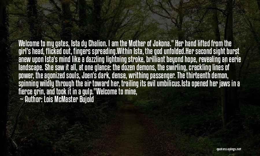 Lois McMaster Bujold Quotes: Welcome To My Gates, Ista Dy Chalion. I Am The Mother Of Jokona. Her Hand Lifted From The Girl's Head,