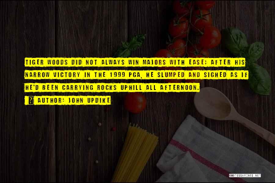 John Updike Quotes: Tiger Woods Did Not Always Win Majors With Ease; After His Narrow Victory In The 1999 Pga, He Slumped And