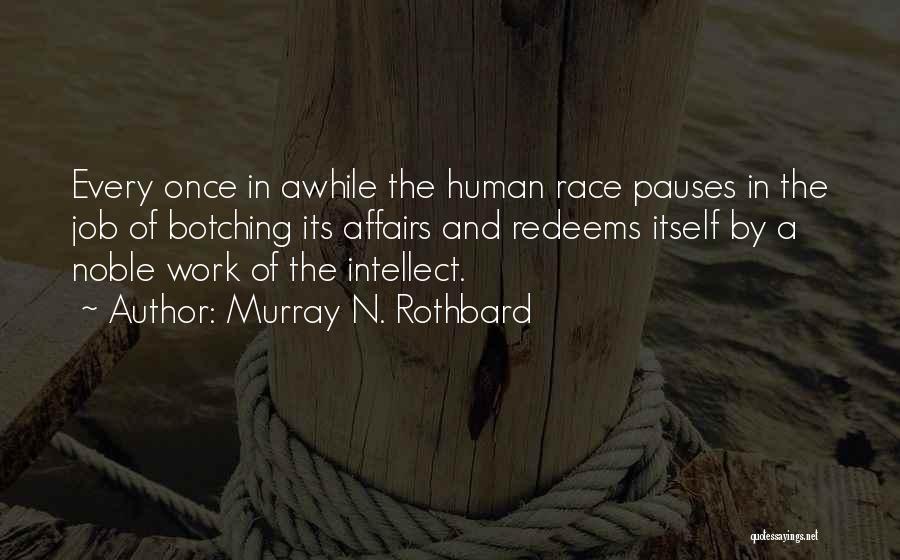 Murray N. Rothbard Quotes: Every Once In Awhile The Human Race Pauses In The Job Of Botching Its Affairs And Redeems Itself By A