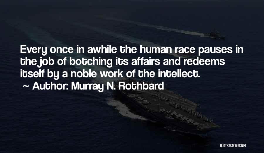 Murray N. Rothbard Quotes: Every Once In Awhile The Human Race Pauses In The Job Of Botching Its Affairs And Redeems Itself By A