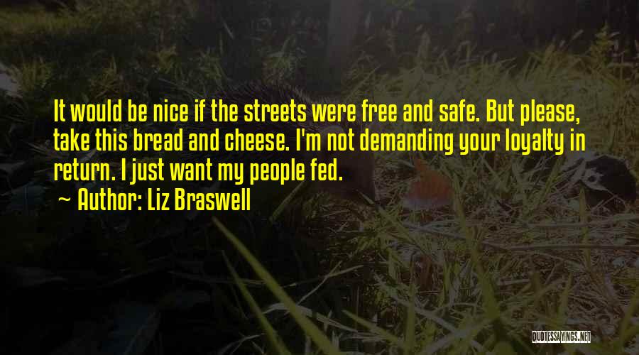 Liz Braswell Quotes: It Would Be Nice If The Streets Were Free And Safe. But Please, Take This Bread And Cheese. I'm Not