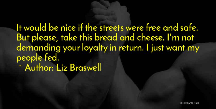 Liz Braswell Quotes: It Would Be Nice If The Streets Were Free And Safe. But Please, Take This Bread And Cheese. I'm Not