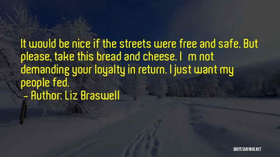 Liz Braswell Quotes: It Would Be Nice If The Streets Were Free And Safe. But Please, Take This Bread And Cheese. I'm Not