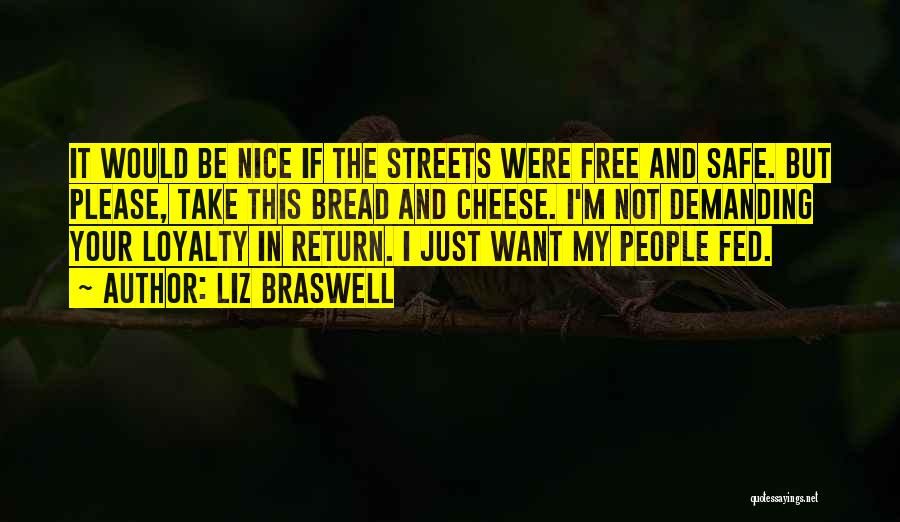 Liz Braswell Quotes: It Would Be Nice If The Streets Were Free And Safe. But Please, Take This Bread And Cheese. I'm Not