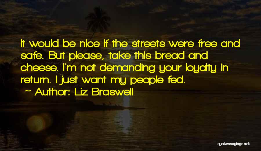 Liz Braswell Quotes: It Would Be Nice If The Streets Were Free And Safe. But Please, Take This Bread And Cheese. I'm Not