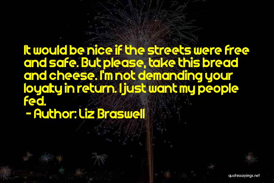 Liz Braswell Quotes: It Would Be Nice If The Streets Were Free And Safe. But Please, Take This Bread And Cheese. I'm Not