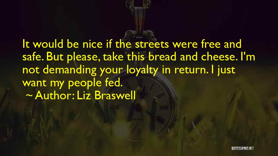 Liz Braswell Quotes: It Would Be Nice If The Streets Were Free And Safe. But Please, Take This Bread And Cheese. I'm Not