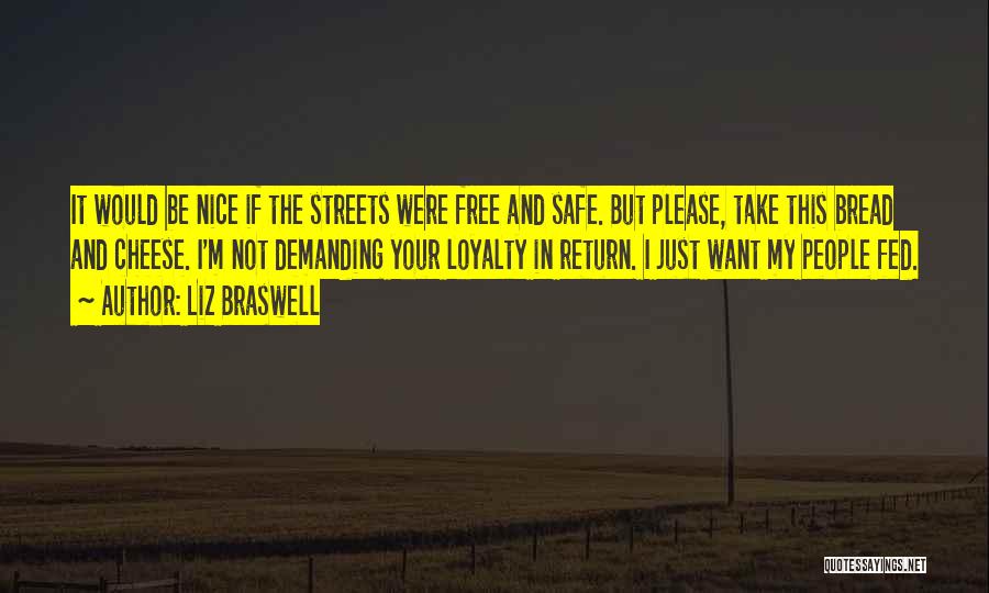 Liz Braswell Quotes: It Would Be Nice If The Streets Were Free And Safe. But Please, Take This Bread And Cheese. I'm Not