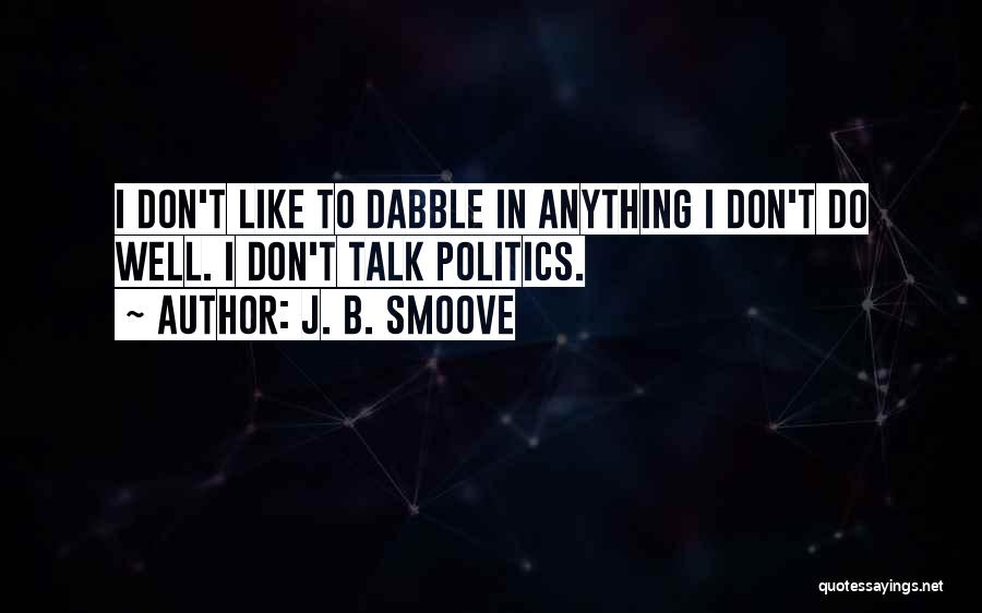 J. B. Smoove Quotes: I Don't Like To Dabble In Anything I Don't Do Well. I Don't Talk Politics.