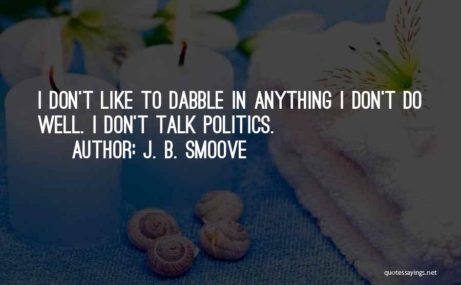 J. B. Smoove Quotes: I Don't Like To Dabble In Anything I Don't Do Well. I Don't Talk Politics.