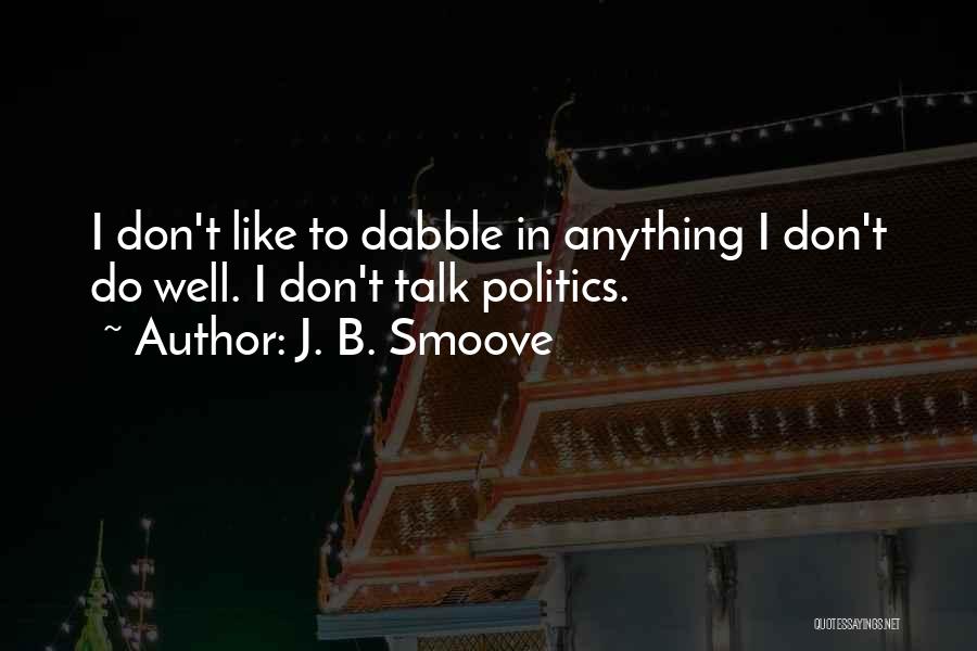 J. B. Smoove Quotes: I Don't Like To Dabble In Anything I Don't Do Well. I Don't Talk Politics.