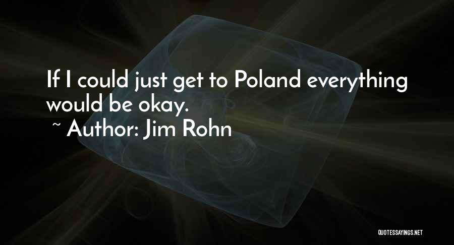 Jim Rohn Quotes: If I Could Just Get To Poland Everything Would Be Okay.