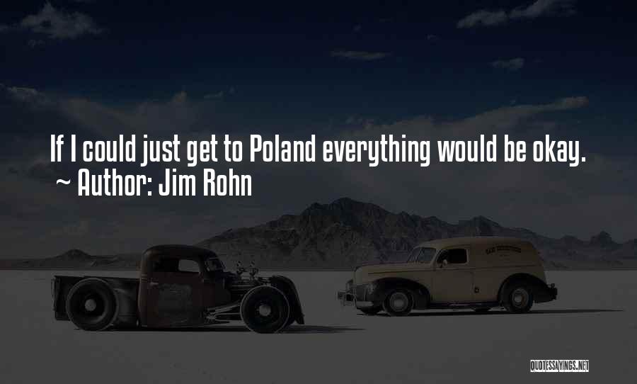 Jim Rohn Quotes: If I Could Just Get To Poland Everything Would Be Okay.