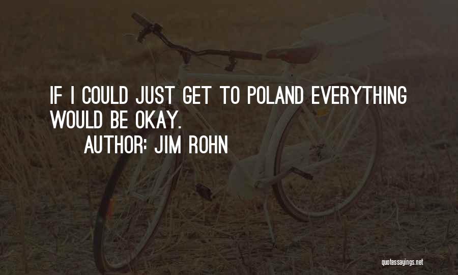 Jim Rohn Quotes: If I Could Just Get To Poland Everything Would Be Okay.