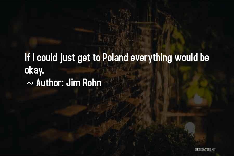 Jim Rohn Quotes: If I Could Just Get To Poland Everything Would Be Okay.