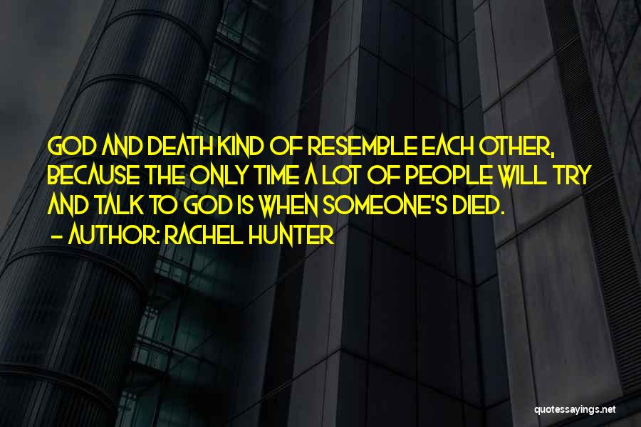 Rachel Hunter Quotes: God And Death Kind Of Resemble Each Other, Because The Only Time A Lot Of People Will Try And Talk