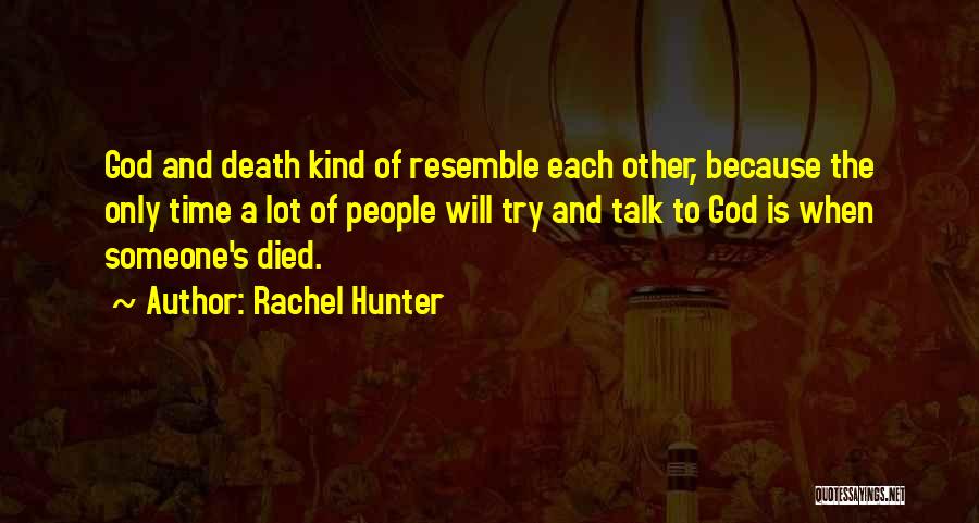 Rachel Hunter Quotes: God And Death Kind Of Resemble Each Other, Because The Only Time A Lot Of People Will Try And Talk