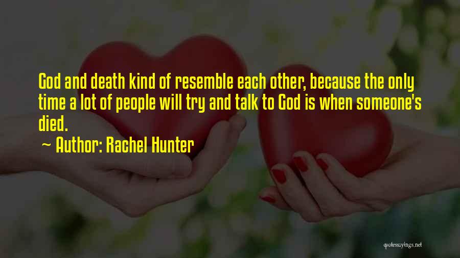 Rachel Hunter Quotes: God And Death Kind Of Resemble Each Other, Because The Only Time A Lot Of People Will Try And Talk