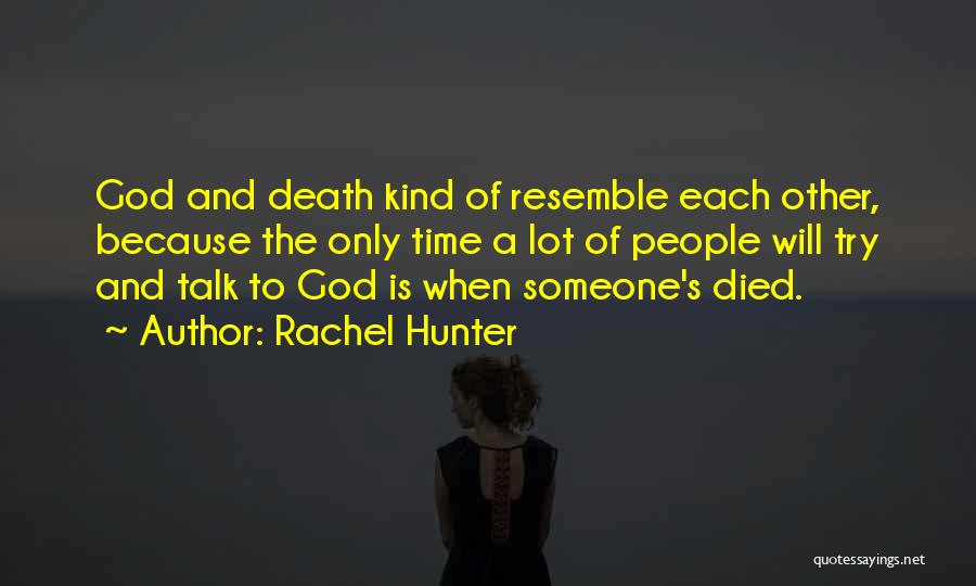 Rachel Hunter Quotes: God And Death Kind Of Resemble Each Other, Because The Only Time A Lot Of People Will Try And Talk