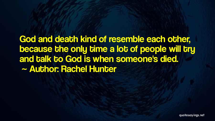 Rachel Hunter Quotes: God And Death Kind Of Resemble Each Other, Because The Only Time A Lot Of People Will Try And Talk