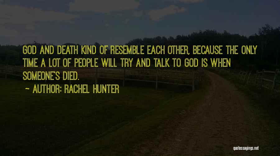 Rachel Hunter Quotes: God And Death Kind Of Resemble Each Other, Because The Only Time A Lot Of People Will Try And Talk
