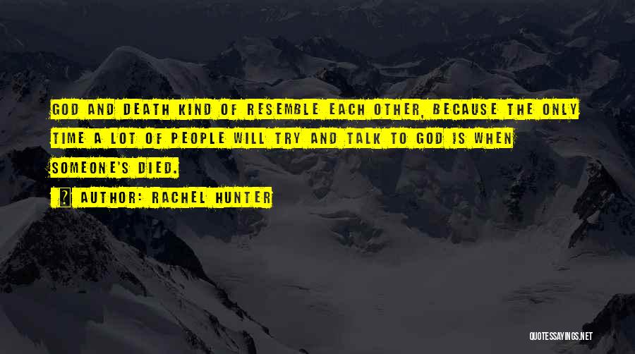 Rachel Hunter Quotes: God And Death Kind Of Resemble Each Other, Because The Only Time A Lot Of People Will Try And Talk