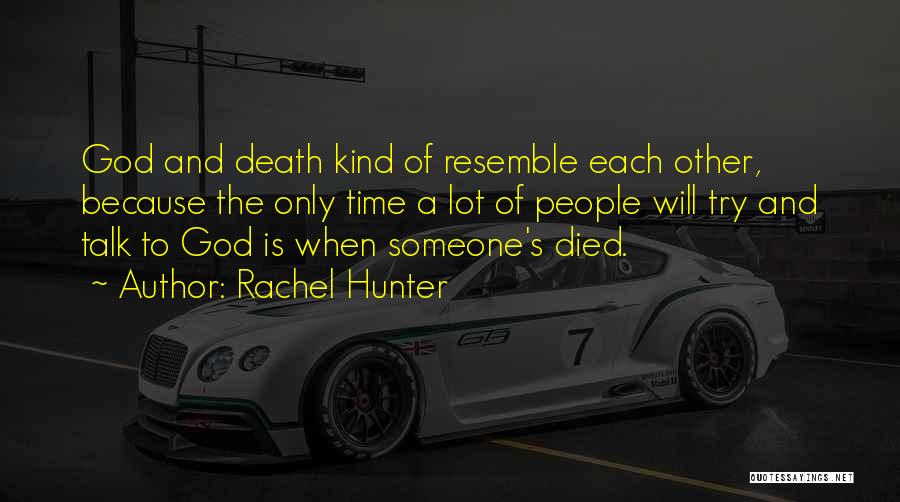 Rachel Hunter Quotes: God And Death Kind Of Resemble Each Other, Because The Only Time A Lot Of People Will Try And Talk