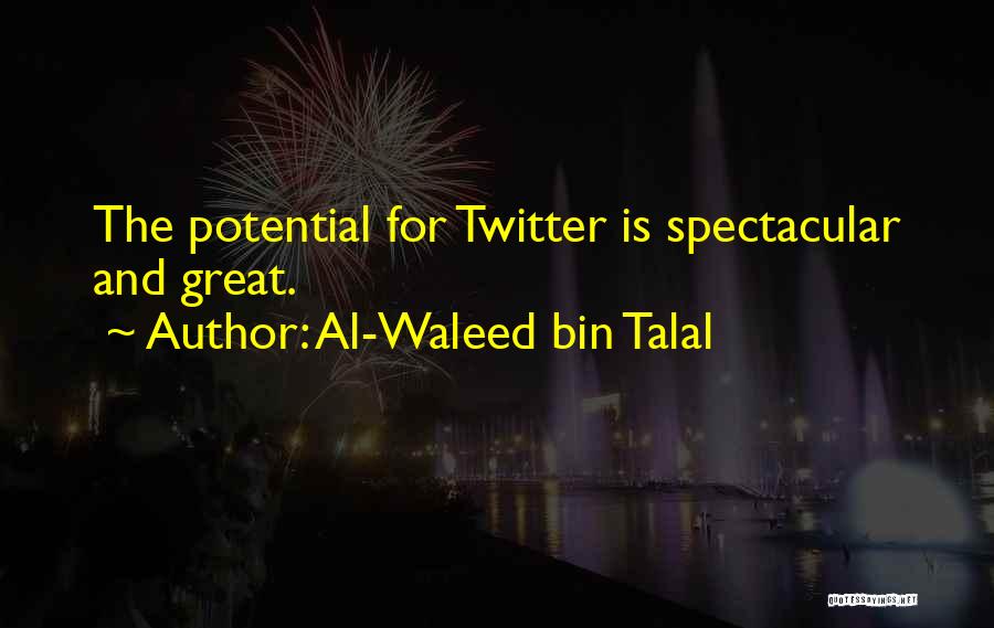 Al-Waleed Bin Talal Quotes: The Potential For Twitter Is Spectacular And Great.