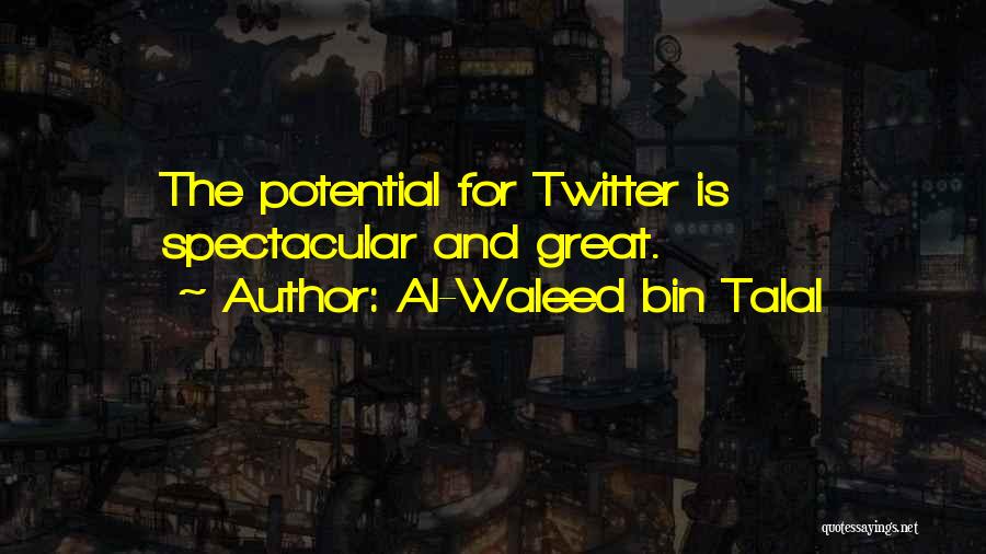 Al-Waleed Bin Talal Quotes: The Potential For Twitter Is Spectacular And Great.