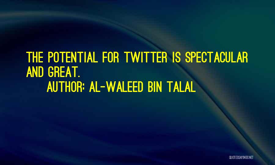 Al-Waleed Bin Talal Quotes: The Potential For Twitter Is Spectacular And Great.