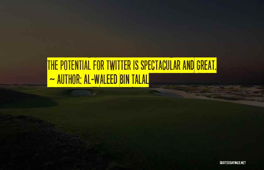 Al-Waleed Bin Talal Quotes: The Potential For Twitter Is Spectacular And Great.