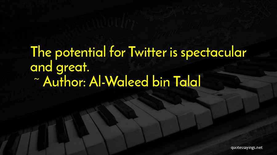 Al-Waleed Bin Talal Quotes: The Potential For Twitter Is Spectacular And Great.