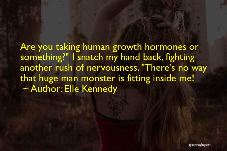 Elle Kennedy Quotes: Are You Taking Human Growth Hormones Or Something? I Snatch My Hand Back, Fighting Another Rush Of Nervousness. There's No