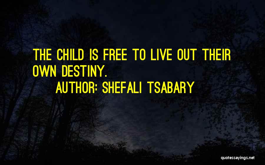 Shefali Tsabary Quotes: The Child Is Free To Live Out Their Own Destiny.