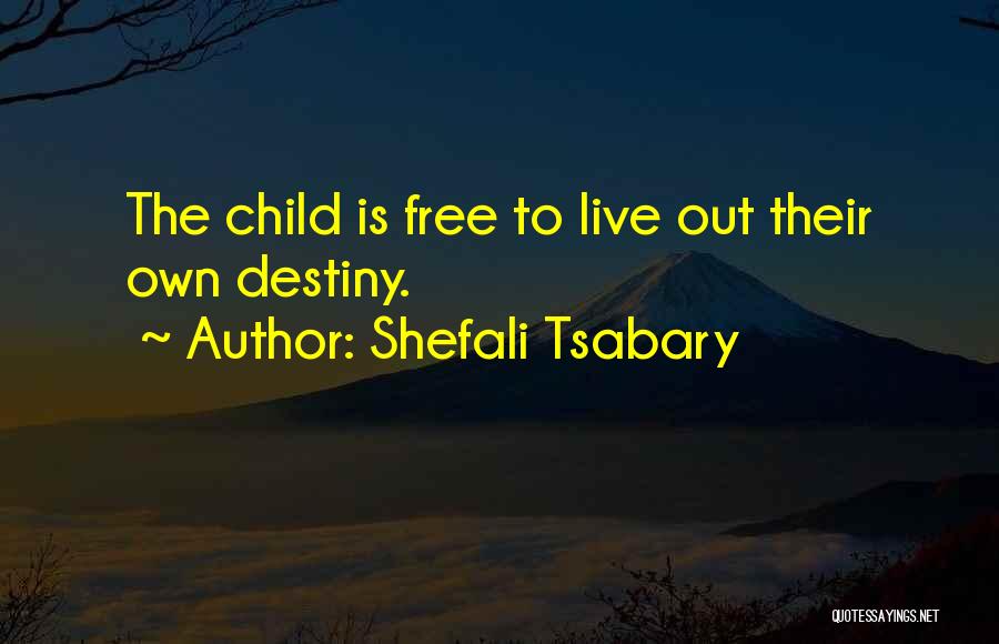 Shefali Tsabary Quotes: The Child Is Free To Live Out Their Own Destiny.